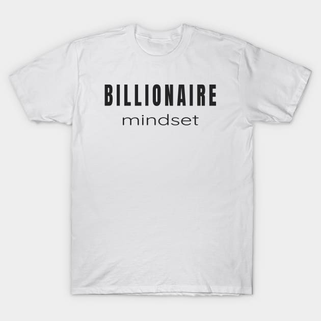 Billionaire Mindset - For Those Minds Aiming for Billions. T-Shirt by tnts